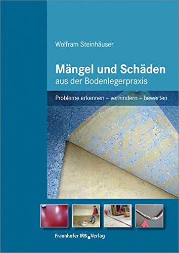 Mängel und Schäden aus der Bodenlegerpraxis: Probleme erkennen - verhindern - bewerten. von Fraunhofer IRB Verlag